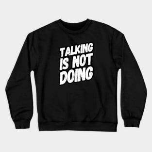 Talking is Not Doing | Motivational Positive Quote Crewneck Sweatshirt